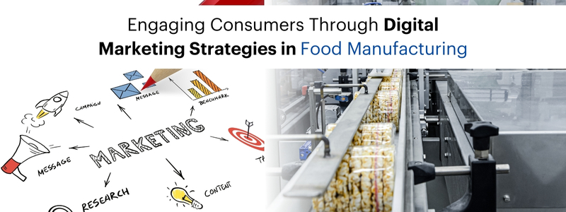 Engaging Consumers Through Digital Marketing Strategies in Food Manufacturing